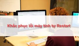 Hướng dẫn sửa máy tính tự khởi động lại
